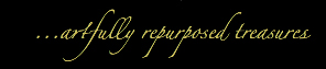artfully repurposed treasures&trade;